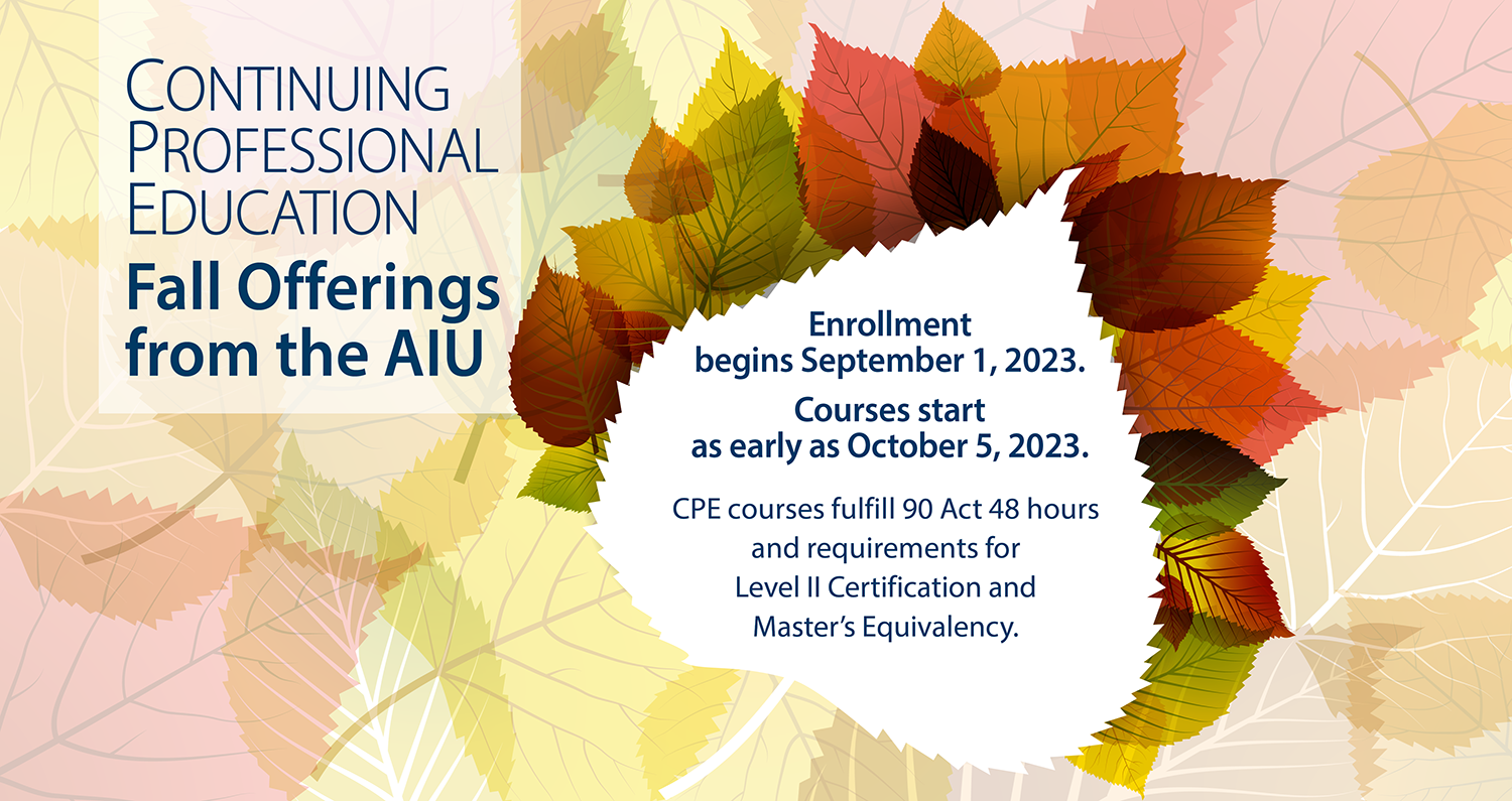 Continuing Professional Education Fall Offerings from the AIU. Enrollment begins Sept. 1. Courses start as early as Oct. 5. 